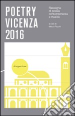 Poetry Vicenza. Rassegna di poesia contemporanea e musica 2016 libro