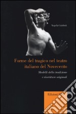 Forme del tragico nel teatro italiano del Novecento. Modelli della tradizione e riscritture originali libro