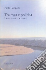 Tra toga e politica. Un avvocato racconta libro