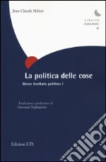 La politica delle cose. Breve trattato politico. Vol. 1 libro