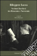 Rileggere Lucca. Scrittori lucchesi tra Ottocento e Novecento libro