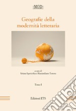 Geografie della modernità letteraria. Atti del Convegno internazionale della Mod (Perugia, 10-13 giugno 2015). Vol. 1 libro