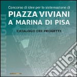 Concorso di idee per la sistemazione di Piazza Viviani a Marina di Pisa. Catalogo dei progetti. Ediz. illustrata