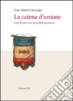 La catena d'unione. Contributi per una storia della massoneria libro