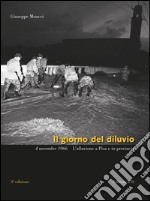 Il giorno del diluvio. 4 novembre 1966. L'alluvione a Pisa e provincia. Ediz. a colori