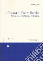 L'ottava di Pietro Bembo. Sintassi, metrica, retorica libro