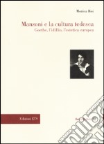 Manzoni e la cultura tedesca. Goethe, l'idillio e l'estetica europea libro