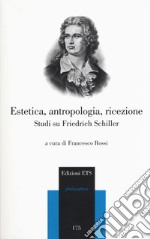 Estetica, antropologia, ricezione. Studi su Friedrich Schiller libro