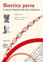 Bioetica parva. Il senso filosofico del fare medicina libro