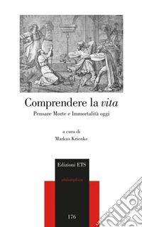 Comprendere la vita. Pensare morte e immortalità oggi