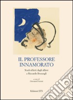 Il professore innamorato. Studi offerti dagli allievi a Riccardo Bruscagli libro