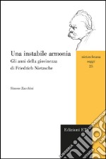 Una instabile armonia. Gli anni della giovinezza di Friedrich Nietzsche libro