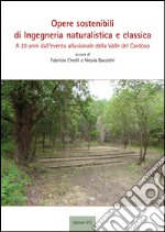 Opere sostenibili di ingegneria naturalistica e classica. A 20 anni dall'evento alluvionale della Valle Cardoso libro