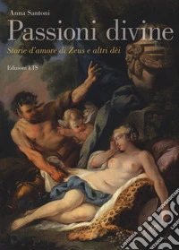 Passioni divine. Storie d'amore di Zeus e altri dèi