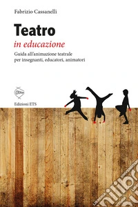 Teatro in educazione. Guida all'animazione teatrale per insegnanti, educatori, animatori libro