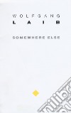 Wolfgang Laib. Somewhere else libro di Mattioli L. (cur.)