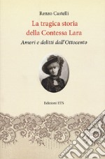 La tragica storia della Contessa Lara. Amori e delitti dall'Ottocento libro