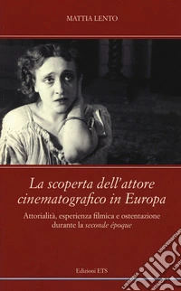 La scoperta dell'attore cinematografico in Europa. Attorialità, esperienza filmica e ostentazione durante la «seconde époque» libro