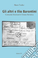 Gli altri e Ilio Barontini. Comunisti livornesi in Unione Sovietica libro