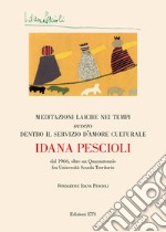 Meditazioni laiche nei tempi ovvero dentro il servizio d'amore culturale. Dal 1966, oltre un quarantennio fra università scuola territorio libro