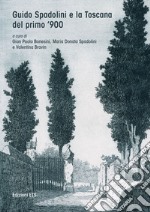 Guido Spadolini e la Toscana del primo novecento. Catalogo della mostra (Massa Marittima, 10-25 giugno 2017). Ediz. illustrata libro