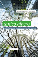 Amico albero. Ruoli e benefici del verde nelle nostre città (e non solo)