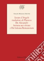 Iacopo D'Angelo traduttore di Plutarco. «De Alexandri fortuna aut virtute» e «De fortuna romanorum» libro