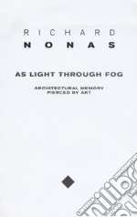 Richard Nonas. As light through fog. Ediz. illustrata