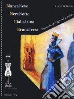 BiancaNeve, NeraNotte, GiallaLuna, BrunaTerra. Una storia in viaggio per il mondo. Ediz. illustrata libro