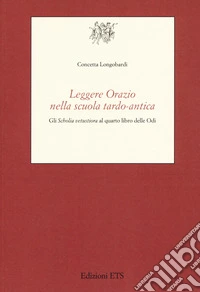 Leggere Orazio nella scuola tardo-antica. Gli «Scholia vetustiora» al quarto libro delle Odi
