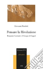 Pensare la rivoluzione. Benjamin Constant e il gruppo di Coppet libro