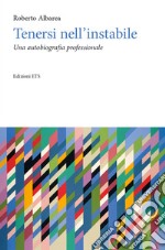 Tenersi nell'instabile. Un'autobiografia professionale libro