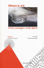 Filmare le arti. Cinema, paesaggio e media digitali libro