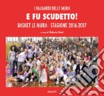 E fu scudetto. Basket Le Mura. Stagione 2016-2017. Ediz. illustrata libro