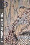 Le mura di Volterra. Ediz. illustrata libro di Furiesi Alessandro