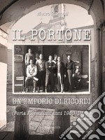 Il portone. Un emporio di ricordi (Porta Fiorentina, anni 1950-1970). Ediz. illustrata