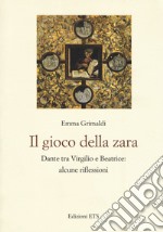 Il gioco di zara. Dante tra Virgilio e Beatrice: alcune riflessioni libro