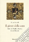 Il gioco di zara. Dante tra Virgilio e Beatrice: alcune riflessioni libro