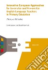 Innovative european approaches for in-service and pre-service english language teachers in primary education. Theory and practice libro