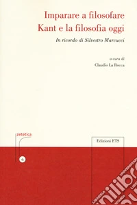 Imparare a filosofare. Kant e la filosofia di oggi. In ricordo di Silvestro Marcucci libro