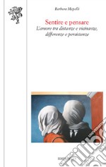 Sentire e pensare. L'amore tra distanze e vicinanze, differenze e persistenze libro