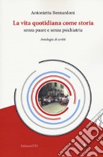 La vita quotidiana come storia senza paure e senza psichiatria. Antologia di scritti libro