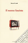 Il nonno fascista libro di Petroni Franco