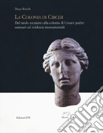 La colonia di Circei. Dal tardo arcaismo alla colonia di Cesare padre: santuari ed evidenze monumentali. Ediz. illustrata libro