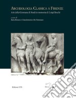 Archeologia classica a Firenze. Atti della Giornata di studi in memoria di Luigi Beschi libro