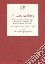 In vino civilitas. Vite e vino nella civiltà d'Europa, dall'antichità all'evo moderno: letteratura, storia, arte, scienza libro