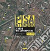 Pisa at work. Viaggio nel cambiamento. Itineraries 2008-2018. Ediz. italiana e inglese libro di Pasqualetti R. (cur.)