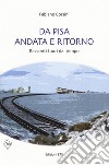 Da Pisa andata e ritorno. racconti fuori dal tempo libro di Corsini Fabiano