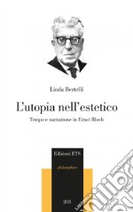 L'utopia nell'estetico. Tempo e narrazione in Ernst Bloch libro