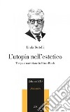 L'utopia nell'estetico. Tempo e narrazione in Ernst Bloch libro di Bertelli Linda